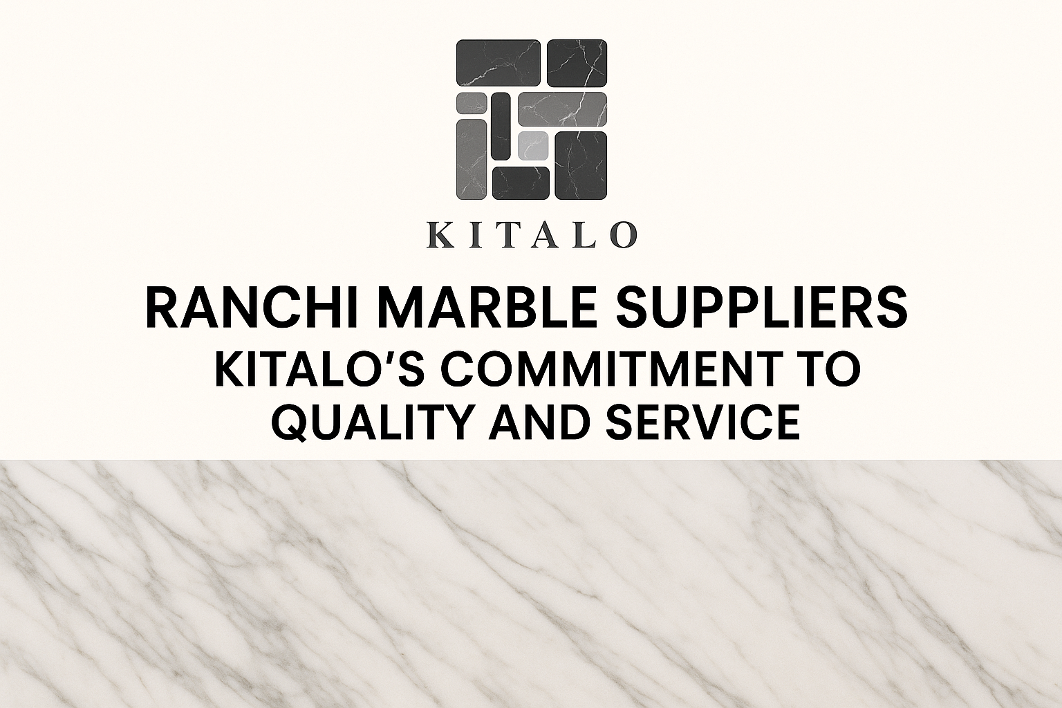 Ranchi Marble Suppliers: Kitalo’s Commitment to Quality and Service